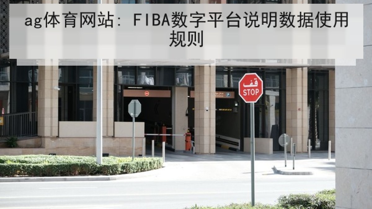 ag体育网站: FIBA数字平台说明数据使用规则 ag体育网站: FIBA数字平台说明数据使用规则